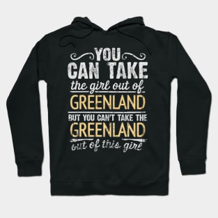 You Can Take The Girl Out Of Greenland But You Cant Take The Greenland Out Of The Girl Design - Gift for Greenlandic With Greenland Roots Hoodie